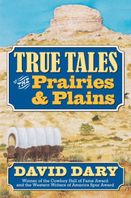 Title: True Tales of the Prairies and Plains, Author: David Dary