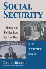 Title: Social Security: History and Politics from the New Deal to the Privatization Debate, Author: Daniel Beland