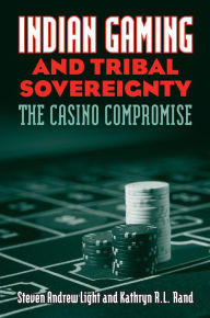 Title: Indian Gaming and Tribal Sovereignty: The Casino Compromise / Edition 1, Author: Steven Andrew Light