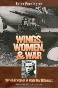 Title: Wings, Women, and War: Soviet Airwomen in World War II Combat, Author: Reina Pennington