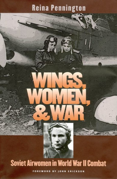 Wings, Women, and War: Soviet Airwomen in World War II Combat