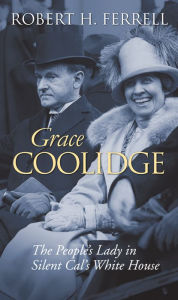 Title: Grace Coolidge: The People's Lady in Silent Cal's White House, Author: Robert H. Ferrell
