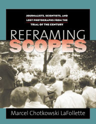 Title: Reframing Scopes: Journalists, Scientists, and Lost Photographs from the Trial of the Century, Author: Marcel Chotkowski LaFollette