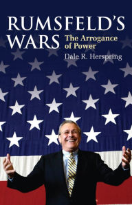 Title: Rumsfeld's Wars: The Arrogance of Power, Author: Dale R. Herspring