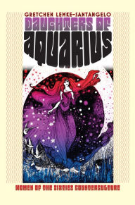 Title: Daughters of Aquarius: Women of the Sixties Counterculture, Author: Gretchen Lemke-Santagelo