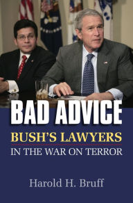 Title: Bad Advice: Bush's Lawyers in the War on Terror, Author: Harold H. Bruff