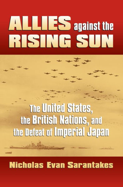 Allies against the Rising Sun: The United States, the British Nations, and the Defeat of Imperial Japan