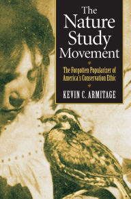 Title: The Nature Study Movement: The Forgotten Popularizer of America's Conservation Ethic, Author: Kevin C. Armitage
