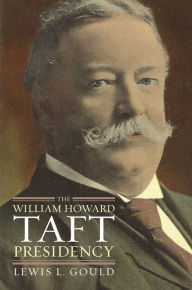 Title: The William Howard Taft Presidency, Author: Lewis L. Gould
