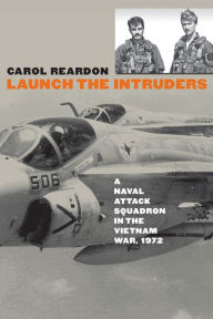 Title: Launch the Intruders: A Naval Attack Squadron in the Vietnam War, 1972, Author: Carol Reardon