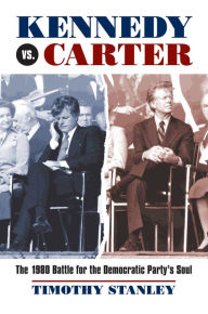 Title: Kennedy vs. Carter: The 1980 Battle for the Democratic Party's Soul, Author: Timothy Stanley