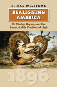 Title: Realigning America: McKinley, Bryan, and the Remarkable Election of 1896, Author: R. Hal Williams
