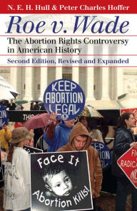 Title: Roe v. Wade: The Abortion Rights Controversy in American History?Second Edition, Revised and Expanded, Author: N.E.H. Hull