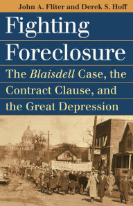 Title: Fighting Foreclosure: The Blaisdell Case, the Contract Clause, and the Great Depression, Author: John A. Fliter