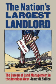 Title: The Nation's Largest Landlord: The Bureau of Land Management in the American West, Author: James R. Skillen