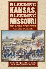 Title: Bleeding Kansas, Bleeding Missouri: The Long Civil War on the Border, Author: Jonathan Earle