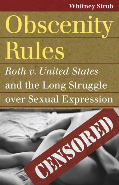 Obscenity Rules: Roth v. United States and the Long Struggle over Sexual Expression