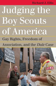 Title: Judging the Boy Scouts of America: Gay Rights, Freedom of Association, and the Dale Case, Author: Richard J. Ellis