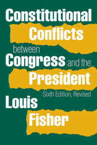 Title: Constitutional Conflicts between Congress and the President, Author: Louis Fisher