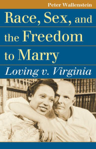 Title: Race, Sex, and the Freedom to Marry: Loving v. Virginia, Author: Peter Wallenstein