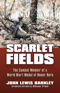 Title: Scarlet Fields: The Combat Memoir of a World War I Medal of Honor Hero, Author: John Lewis Barkley