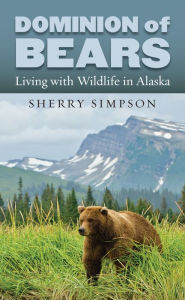 Title: Dominion of Bears: Living with Wildlife in Alaska, Author: Sherry Simpson