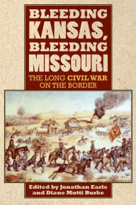 Title: Bleeding Kansas, Bleeding Missouri: The Long Civil War on the Border, Author: Jonathan Earle