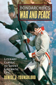 Title: Bondarchuk's War and Peace: Literary Classic to Soviet Cinematic Epic, Author: Denise J. Youngblood