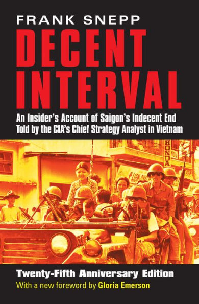 Decent Interval: An Insider's Account of Saigon's Indecent End Told by the CIA's Chief Strategy Analyst in Vietnam