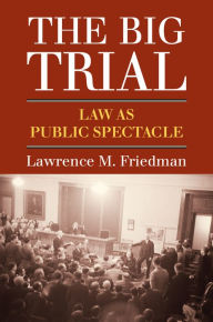 Title: The Big Trial: Law as Public Spectacle, Author: Lawrence M. Friedman