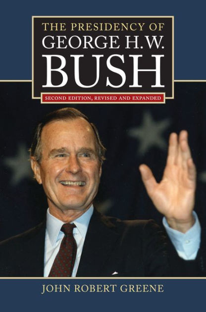 The Presidency of George H. W. Bush: Second Edition, Revised by John ...