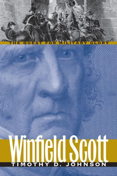 Winfield Scott: The Quest for Military Glory by Timothy D. Johnson 