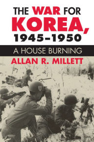 Title: The War for Korea, 1945-1950: A House Burning, Author: Allan R. Millett