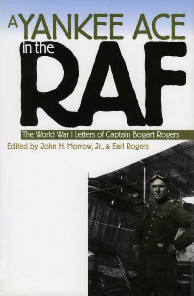 A Yankee Ace The RAF: World War I Letters of Captain Bogart Rogers