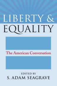 Title: Liberty and Equality: The American Conversation, Author: S. Adam Seagrave