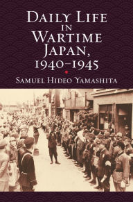 Title: Daily Life in Wartime Japan, 1940-1945, Author: Samuel Hideo Yamashita