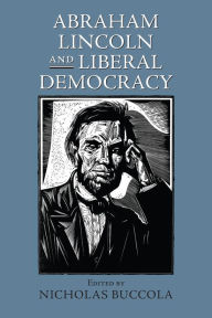 Title: Abraham Lincoln and Liberal Democracy, Author: Nicholas Buccola