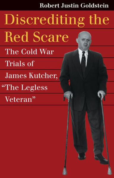 Discrediting The Red Scare: Cold War Trials of James Kutcher, "The Legless Veteran"