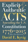 Explicit and Authentic Acts: Amending the U.S. Constitution 1776-2015, With a New Afterword