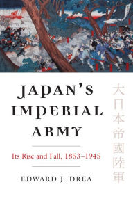 Japan's Imperial Army: Its Rise and Fall, 1853 - 1945