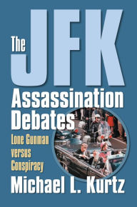 Title: The JFK Assassination Debates: Lone Gunman versus Conspiracy, Author: Michael L. Kurtz