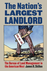 Title: The Nation's Largest Landlord: The Bureau of Land Management in the American West, Author: James R. Skillen