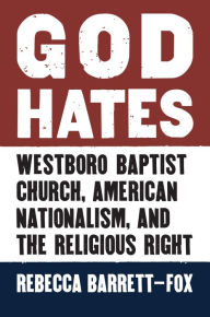 Title: God Hates: Westboro Baptist Church, American Nationalism, and the Religious Right, Author: Rebecca Barrett-Fox