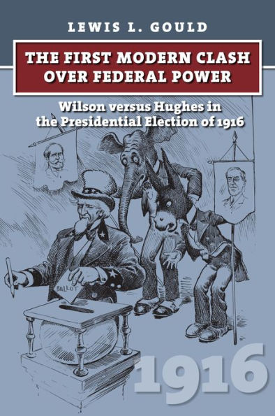 The First Modern Clash over Federal Power: Wilson versus Hughes in the Presidential Election of 1916