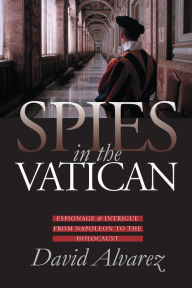 Title: Spies in the Vatican: Espionage and Intrigue from Napoleon to the Holocaust, Author: David Alvarez