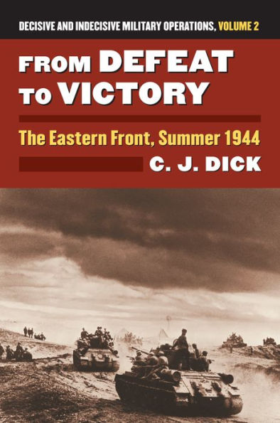 From Defeat to Victory: The Eastern Front, Summer 1944?Decisive and Indecisive Military Operations, Volume 2