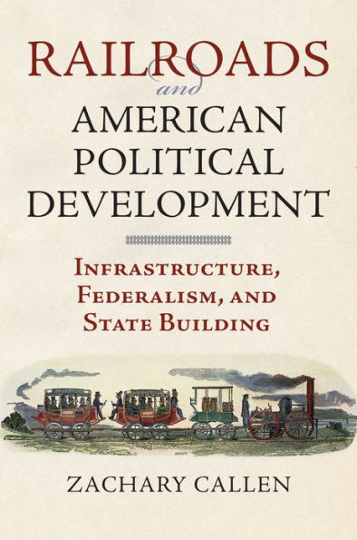 Railroads and American Political Development: Infrastructure, Federalism, State Building