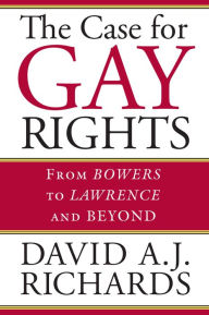 Title: The Case for Gay Rights: From Bowers to Lawrence and Beyond, Author: David A. J. Richards