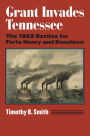 Grant Invades Tennessee: The 1862 Battles for Forts Henry and Donelson