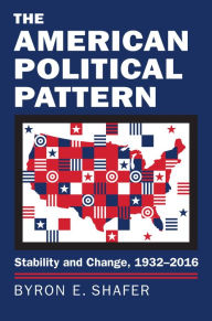 Title: The American Political Pattern: Stability and Change, 1932-2016, Author: Byron E. Shafer